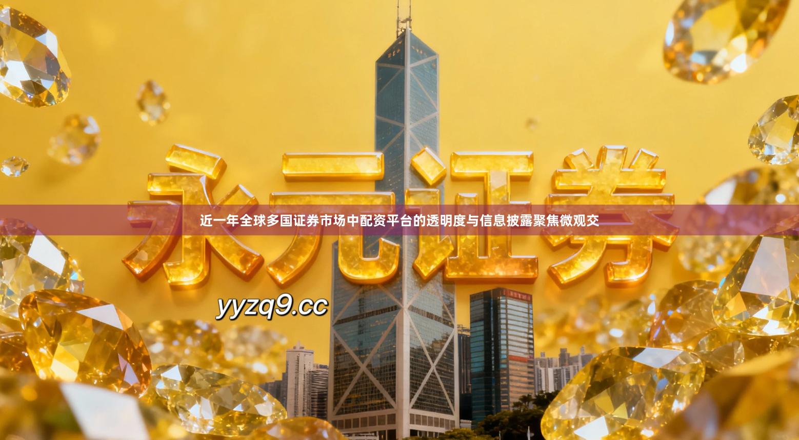 近一年全球多国证券市场中配资平台的透明度与信息披露聚焦微观交