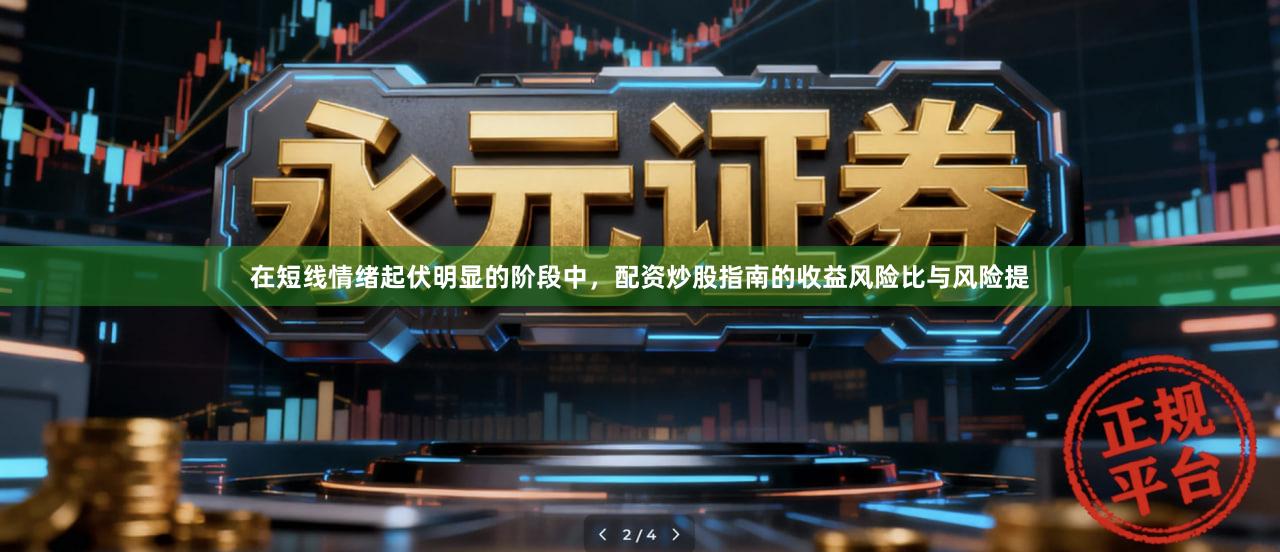 在短线情绪起伏明显的阶段中，配资炒股指南的收益风险比与风险提