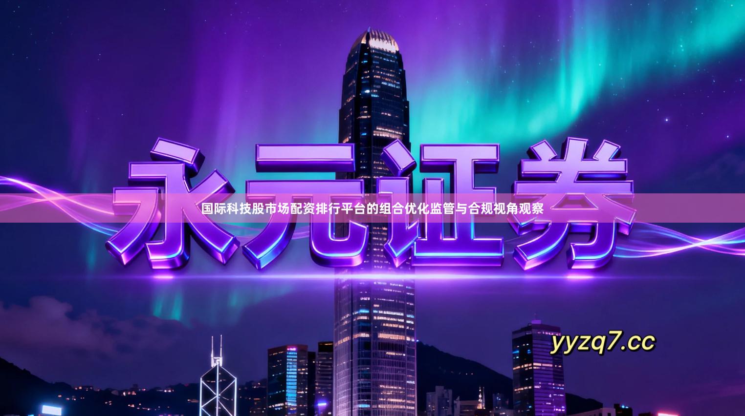 国际科技股市场配资排行平台的组合优化监管与合规视角观察