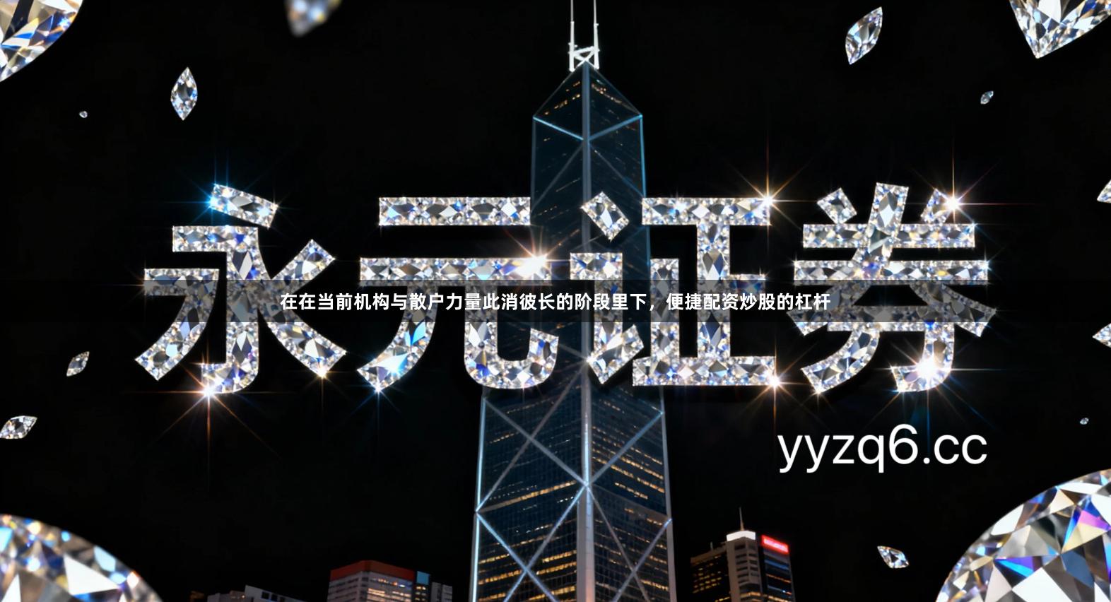 在在当前机构与散户力量此消彼长的阶段里下，便捷配资炒股的杠杆