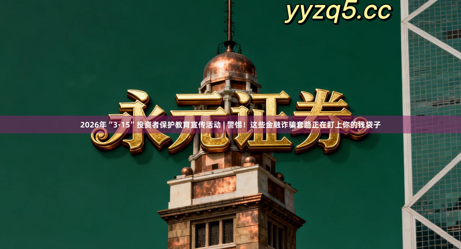 2026年“3·15”投资者保护教育宣传活动 | 警惕！这些金融诈骗套路正在盯上你的钱袋子